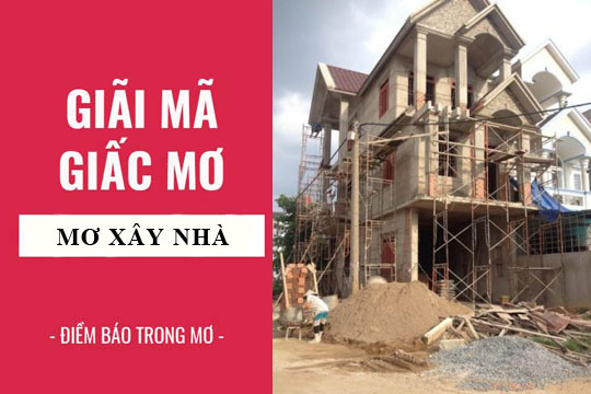 Ý nghĩ cụ thể của giấc mơ xây ngôi nhà